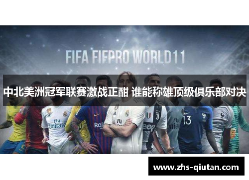 中北美洲冠军联赛激战正酣 谁能称雄顶级俱乐部对决