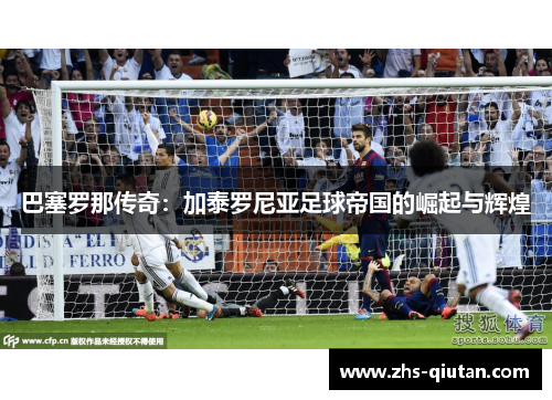 巴塞罗那传奇：加泰罗尼亚足球帝国的崛起与辉煌