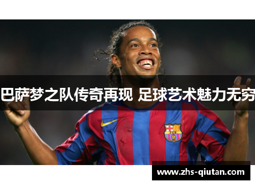 巴萨梦之队传奇再现 足球艺术魅力无穷