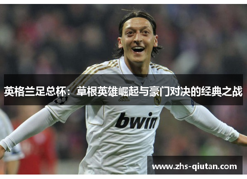 英格兰足总杯：草根英雄崛起与豪门对决的经典之战