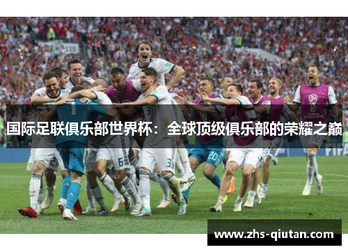 国际足联俱乐部世界杯：全球顶级俱乐部的荣耀之巅