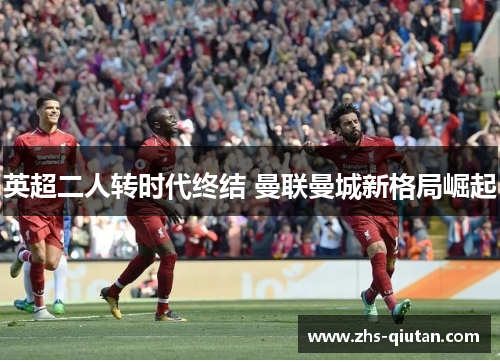 英超二人转时代终结 曼联曼城新格局崛起